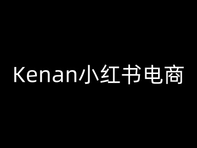 Kenan小红书电商-kenan小红书教程K叔网赚资源-网赚项目-副业赚钱-互联网创业-资源整合K叔网赚资源