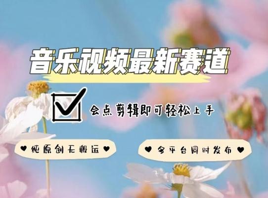 音乐视频赛道最新玩法，纯原创不违规，可所有平台同时发布，会点剪辑即可轻松拿捏【揭秘】K叔网赚资源-网赚项目-副业赚钱-互联网创业-资源整合K叔网赚资源