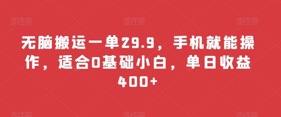 无脑搬运一单29.9，手机就能操作，适合0基础小白，单日收益400+K叔网赚资源-网赚项目-副业赚钱-互联网创业-资源整合K叔网赚资源