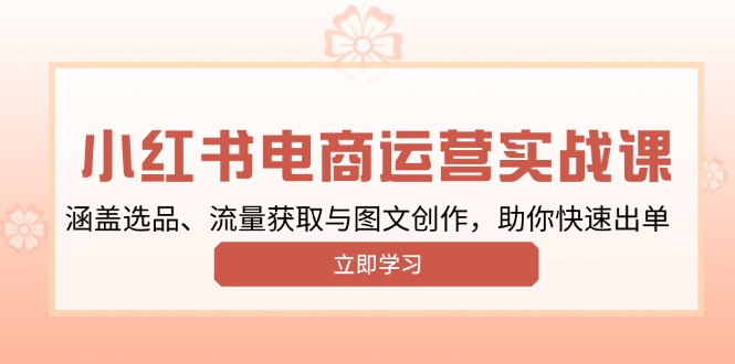 小红书变现运营实战课，涵盖选品、流量获取与图文创作，助你快速出单K叔网赚资源-网赚项目-副业赚钱-互联网创业-资源整合K叔网赚资源