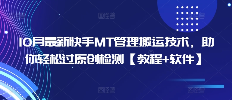 10月最新快手MT管理搬运技术，助你轻松过原创检测【教程+软件】K叔网赚资源-网赚项目-副业赚钱-互联网创业-资源整合K叔网赚资源