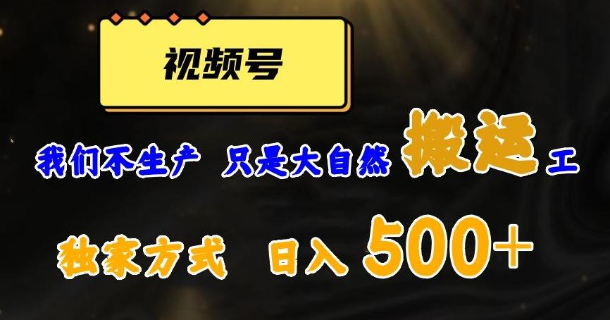 视频号轻松搬运日赚500+，一个1分钟1条原创视频【揭秘】K叔网赚资源-网赚项目-副业赚钱-互联网创业-资源整合K叔网赚资源