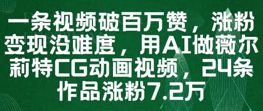 一条视频破百万赞，涨粉变现没难度，用AI做薇尔莉特CG动画视频，24条作品涨粉7.2WK叔网赚资源-网赚项目-副业赚钱-互联网创业-资源整合K叔网赚资源