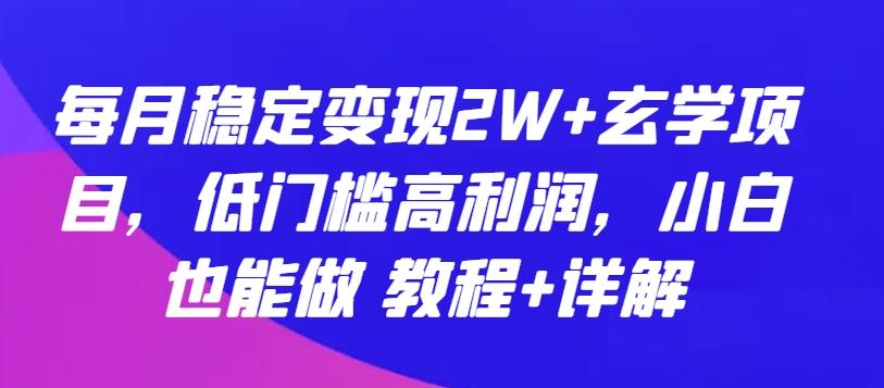每月稳定变现2W+玄学项目，低门槛高利润，小白也能做 教程+详解【揭秘】K叔网赚资源-网赚项目-副业赚钱-互联网创业-资源整合K叔网赚资源