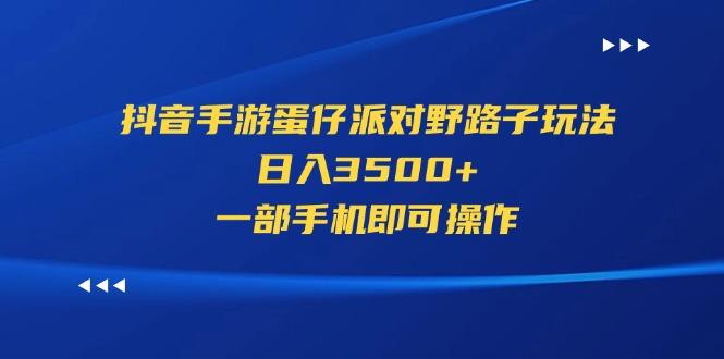 抖音手游蛋仔派对野路子玩法，日入3500+，一部手机即可操作K叔网赚资源-网赚项目-副业赚钱-互联网创业-资源整合K叔网赚资源