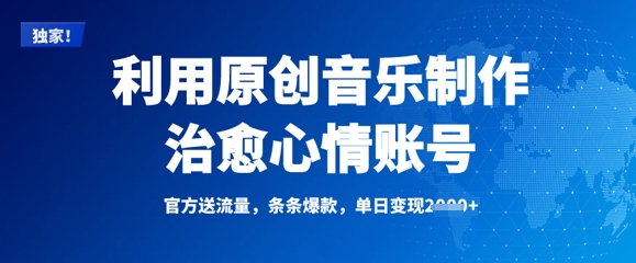 利用原创音乐制作治愈心情账号，条条爆款，单日变现多张K叔网赚资源-网赚项目-副业赚钱-互联网创业-资源整合K叔网赚资源