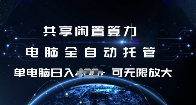 共享闲置算力，电脑全自动托管， 单机日入1张，可矩阵放大【揭秘】K叔网赚资源-网赚项目-副业赚钱-互联网创业-资源整合K叔网赚资源