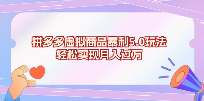 拼多多虚拟商品暴利5.0玩法，轻松实现月入过万K叔网赚资源-网赚项目-副业赚钱-互联网创业-资源整合K叔网赚资源