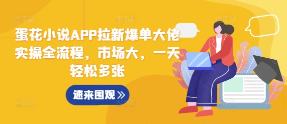 蛋花小说APP拉新爆单大佬实操全流程，市场大，一天轻松多张K叔网赚资源-网赚项目-副业赚钱-互联网创业-资源整合K叔网赚资源
