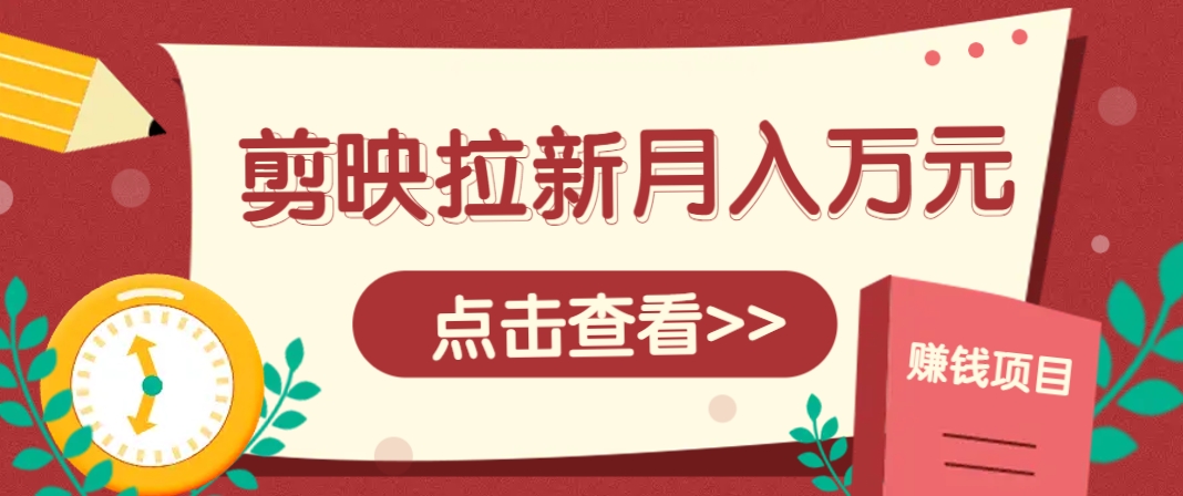 剪映拉新推广项目，5个粉丝就能操作，月入1w+超详细攻略！【附入口】K叔网赚资源-网赚项目-副业赚钱-互联网创业-资源整合K叔网赚资源