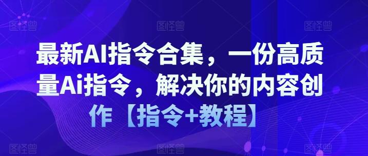 最新AI指令合集，一份高质量Ai指令，解决你的内容创作【指令+教程】K叔网赚资源-网赚项目-副业赚钱-互联网创业-资源整合K叔网赚资源