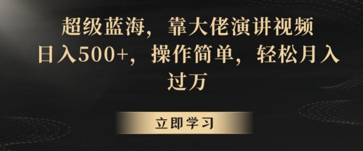 超级蓝海，靠大佬演讲视频，日入500+，操作简单，轻松月入过万【揭秘】K叔网赚资源-网赚项目-副业赚钱-互联网创业-资源整合K叔网赚资源