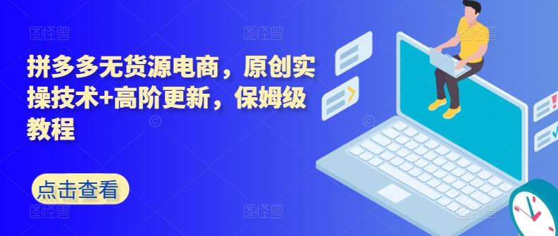 拼多多无货源电商，原创实操技术+高阶更新，保姆级教程K叔网赚资源-网赚项目-副业赚钱-互联网创业-资源整合K叔网赚资源