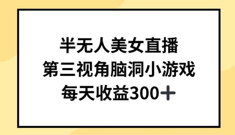 半无人美女直播，第三视角脑洞小游戏，每天收益300+【揭秘】K叔网赚资源-网赚项目-副业赚钱-互联网创业-资源整合K叔网赚资源