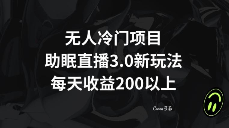 无人冷门项目，助眠直播3.0玩法，每天收益200+【揭秘】K叔网赚资源-网赚项目-副业赚钱-互联网创业-资源整合K叔网赚资源