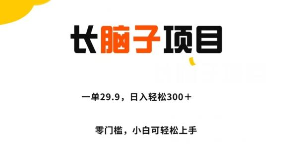 长脑子项目，一单29.9，日入轻松300＋，零门槛操作K叔网赚资源-网赚项目-副业赚钱-互联网创业-资源整合K叔网赚资源