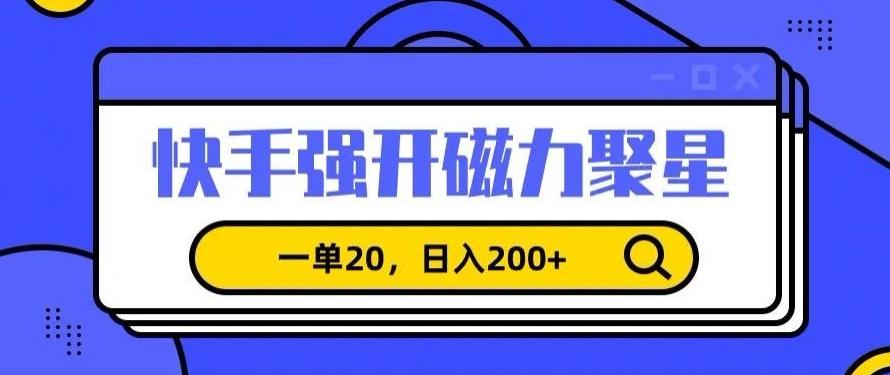 信息差赚钱项目，快手强开磁力聚星，一单20，日入200+【揭秘】K叔网赚资源-网赚项目-副业赚钱-互联网创业-资源整合K叔网赚资源