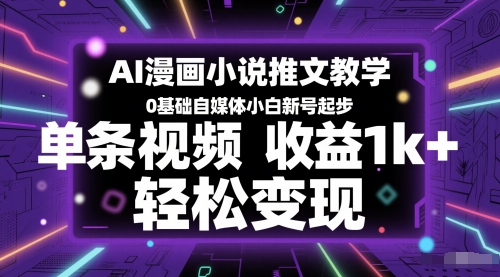 AI漫画小说推文教学，0基础自媒体小白新号起步，单条视频收益1k+，轻松变现K叔网赚资源-网赚项目-副业赚钱-互联网创业-资源整合K叔网赚资源
