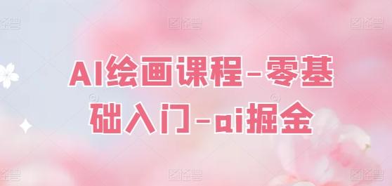 AI绘画课程-零基础入门-ai掘金K叔网赚资源-网赚项目-副业赚钱-互联网创业-资源整合K叔网赚资源