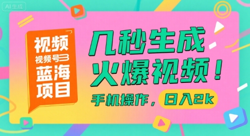 视频号蓝海项目，几秒生成火爆视频，手机操作，日入2k【揭秘】K叔网赚资源-网赚项目-副业赚钱-互联网创业-资源整合K叔网赚资源