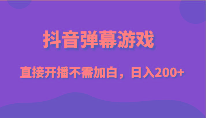 抖音弹幕游戏，直接开播不需要加白操作，小白日入200+K叔网赚资源-网赚项目-副业赚钱-互联网创业-资源整合K叔网赚资源