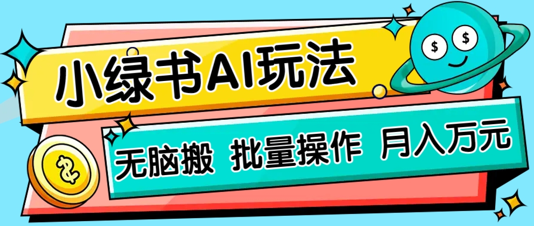 小绿书零门槛AI无脑搬运，绿色正规项目，零门槛轻松日收益200+K叔网赚资源-网赚项目-副业赚钱-互联网创业-资源整合K叔网赚资源