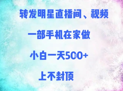 转发明星直播间、视频，一部手机在家做，小白一天多张，上不封顶K叔网赚资源-网赚项目-副业赚钱-互联网创业-资源整合K叔网赚资源