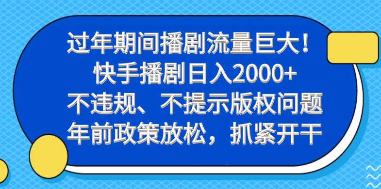 过年期间播剧流量巨大！快手播剧日入2000+，不违规、不提示版权问题，年前政策放松，抓紧开干K叔网赚资源-网赚项目-副业赚钱-互联网创业-资源整合K叔网赚资源