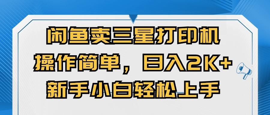闲鱼卖三星打印机，操作简单，日入2000+，新手小白轻松上手K叔网赚资源-网赚项目-副业赚钱-互联网创业-资源整合K叔网赚资源