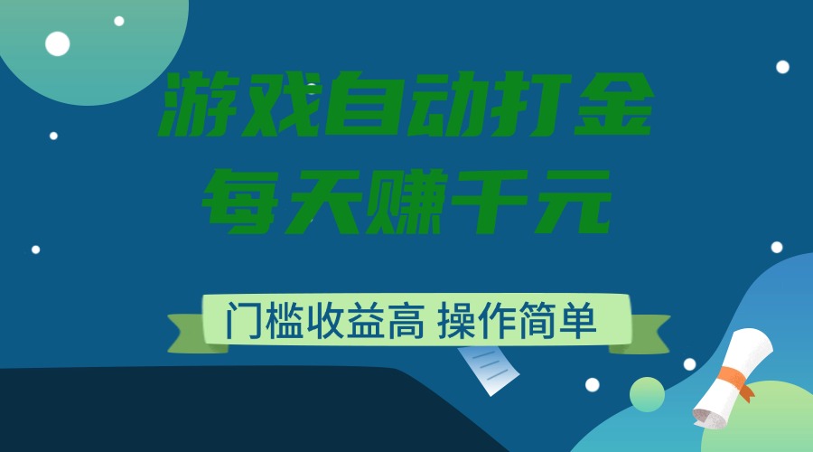 游戏自动打金，每天赚千元，门槛收益高，操作简单K叔网赚资源-网赚项目-副业赚钱-互联网创业-资源整合K叔网赚资源