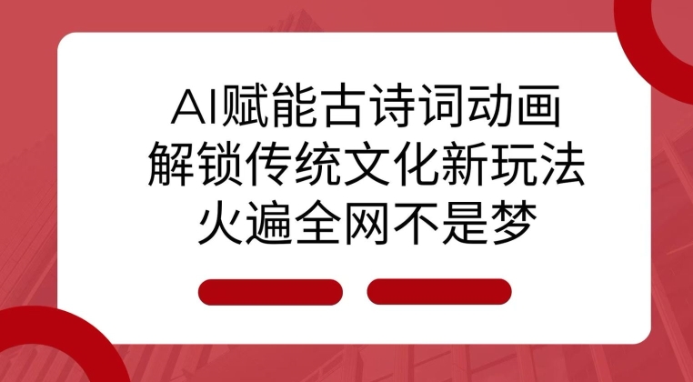 AI 赋能古诗词动画：解锁传统文化新玩法，火遍全网不是梦!K叔网赚资源-网赚项目-副业赚钱-互联网创业-资源整合K叔网赚资源
