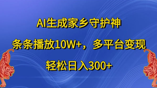 AI生成家乡守护神，条条播放10W+，多平台变现，轻松日入300+【揭秘】K叔网赚资源-网赚项目-副业赚钱-互联网创业-资源整合K叔网赚资源