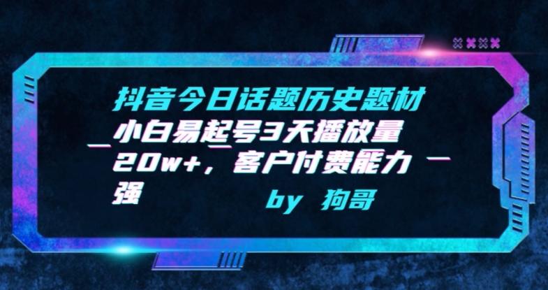 抖音今日话题历史题材-小白易起号3天播放量20w+，客户付费能力强【揭秘】K叔网赚资源-网赚项目-副业赚钱-互联网创业-资源整合K叔网赚资源