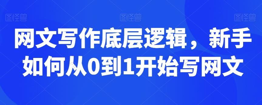网文写作底层逻辑，新手如何从0到1开始写网文K叔网赚资源-网赚项目-副业赚钱-互联网创业-资源整合K叔网赚资源