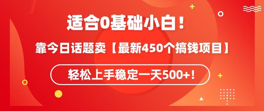 靠今日话题玩法卖【最新450个搞钱玩法合集】，轻松上手稳定一天500+【揭秘】K叔网赚资源-网赚项目-副业赚钱-互联网创业-资源整合K叔网赚资源