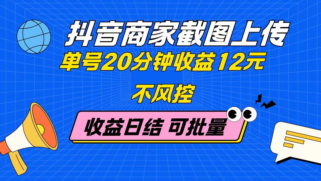 抖音商家截图上传 单号20分钟收益12元 不风控 批量无限做 收益日结K叔网赚资源-网赚项目-副业赚钱-互联网创业-资源整合K叔网赚资源