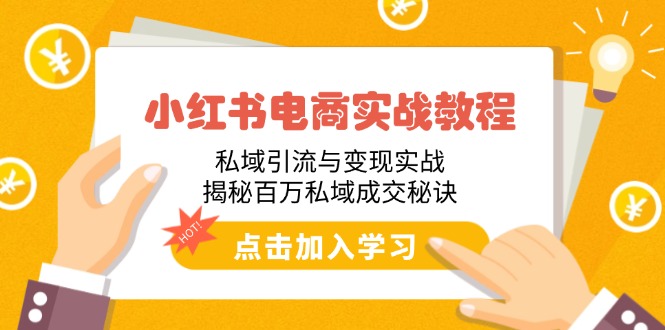 小红书电商实战教程：私域引流与变现实战，揭秘百万私域成交秘诀K叔网赚资源-网赚项目-副业赚钱-互联网创业-资源整合K叔网赚资源