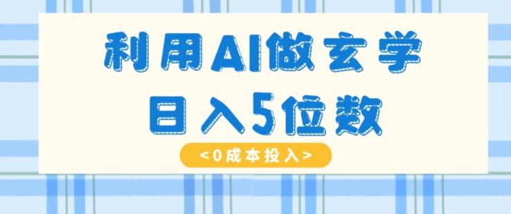 利用AI做玄学，简单操作，暴力掘金，小白月入5万+【揭秘】K叔网赚资源-网赚项目-副业赚钱-互联网创业-资源整合K叔网赚资源