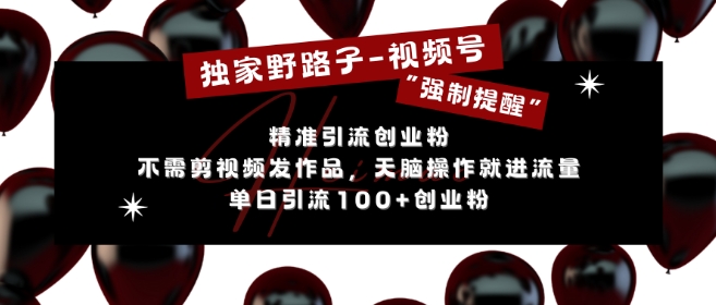 独家野路子利用视频号“强制提醒”，不需剪视频发作品，无脑操作就进流量，单日引流100+创业粉K叔网赚资源-网赚项目-副业赚钱-互联网创业-资源整合K叔网赚资源