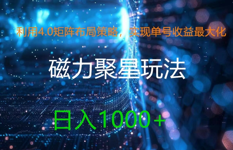 利用4.0矩阵布局策略，实现单号收益最大化，磁力聚星新玩法，日入1k+【揭秘】K叔网赚资源-网赚项目-副业赚钱-互联网创业-资源整合K叔网赚资源