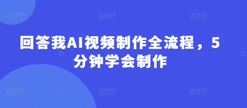 回答我AI视频制作全流程，5分钟学会制作K叔网赚资源-网赚项目-副业赚钱-互联网创业-资源整合K叔网赚资源