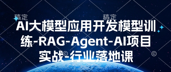 AI大模型应用开发​模型训练-RAG-Agent-AI项目实战-行业落地课K叔网赚资源-网赚项目-副业赚钱-互联网创业-资源整合K叔网赚资源