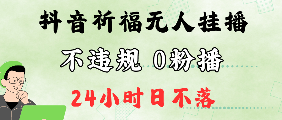 抖音最新祈福无人挂播，单日撸音浪收2万+0粉手机可开播，新手小白一看就会K叔网赚资源-网赚项目-副业赚钱-互联网创业-资源整合K叔网赚资源