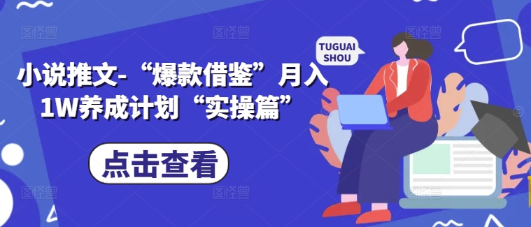 小说推文-“爆款借鉴”月入1W养成计划“实操篇”K叔网赚资源-网赚项目-副业赚钱-互联网创业-资源整合K叔网赚资源