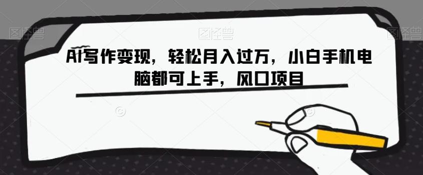 AI写作变现，轻松月入过万，小白手机电脑都可上手，风口项目【揭秘】K叔网赚资源-网赚项目-副业赚钱-互联网创业-资源整合K叔网赚资源