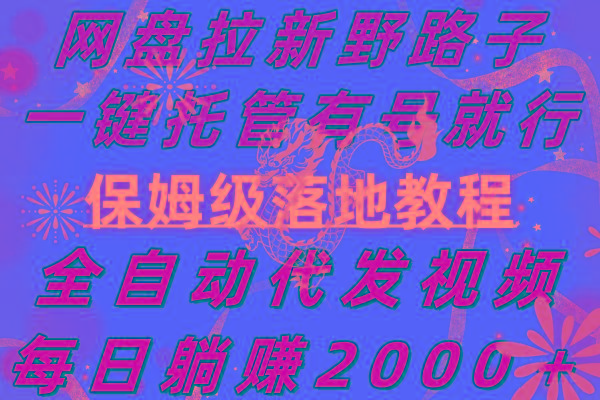 网盘拉新野路子，一键托管有号就行，全自动代发视频，每日躺赚2000＋，…K叔网赚资源-网赚项目-副业赚钱-互联网创业-资源整合K叔网赚资源