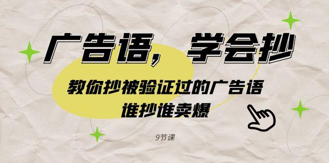 广告语，学会抄！教你抄被验证过的广告语，谁抄谁卖爆(9节课)K叔网赚资源-网赚项目-副业赚钱-互联网创业-资源整合K叔网赚资源