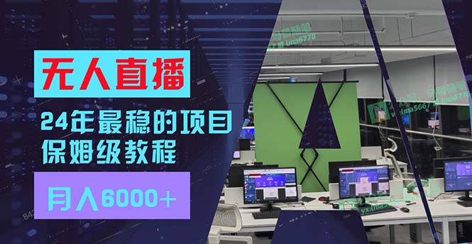 24年最稳项目“无人直播”玩法，每月躺赚6000+，有手就会，新手福音K叔网赚资源-网赚项目-副业赚钱-互联网创业-资源整合K叔网赚资源