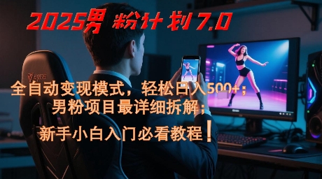 2025男粉计划7.0，全自动变现模式，轻松日入5张+，新手小白必看课程K叔网赚资源-网赚项目-副业赚钱-互联网创业-资源整合K叔网赚资源