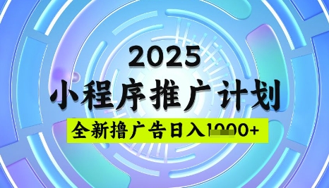 2025微信小程序推广计划，撸广告玩法，日均5张，稳定简单【揭秘】K叔网赚资源-网赚项目-副业赚钱-互联网创业-资源整合K叔网赚资源